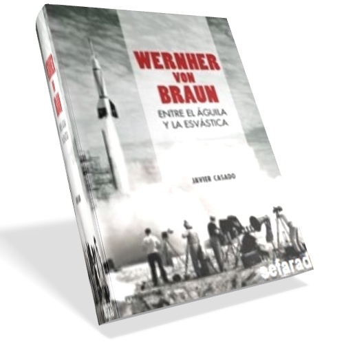 Wernher von Braun - Entre el águila y la esvástica - Javier Casado Wernher von Braun - Entre el águila y la esvástica - Javier Casado