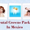 Dental Crowns Packages in M... - Wellness Tourism