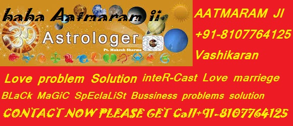 Vashikaran Love problem Solution babaji+91-8107764    +91-8107764125 Vashikaran HYpNOTYsM SpEcIaLiSt babaji  