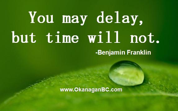 You may delay, but time will not Andrew Smith Royal LePage Kelowna