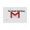 Fix Gmail 404 Error - Fix Gmail 404 Error
