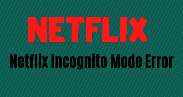 Netflix Incognito Mode Error Netflix Incognito Mode Error