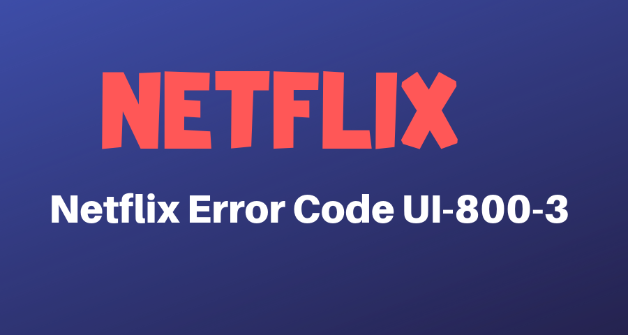 Netflix Error Code UI-800-3 Netflix Error Code UI-800-3
