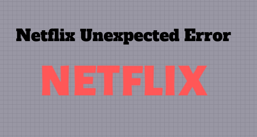 1.. Netflix Unexpected Error