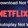 Netflix Download Not Working, Netflix Autoplay Not Working