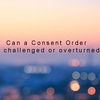 Can a Consent Order be chal... - Kate Austin Family Lawyers