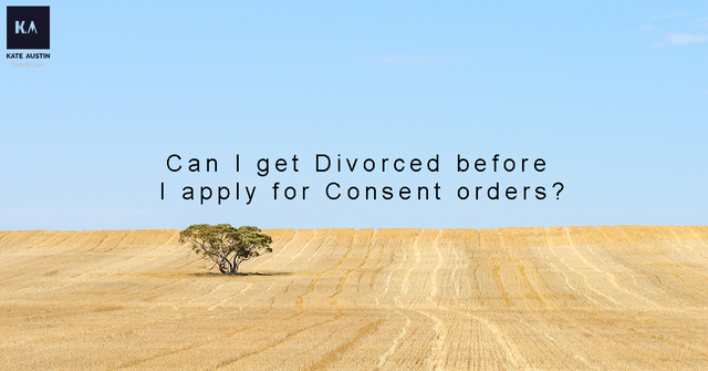 Can I get Divorced before I apply for Consent orde Kate Austin Family Lawyers