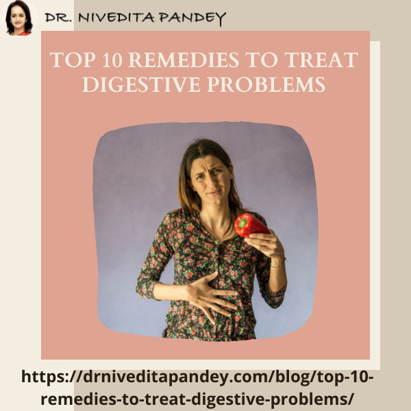 TOP 10 REMEDIES TO TREAT DIGESTIVE PROBLEMS Dr. Nivedita