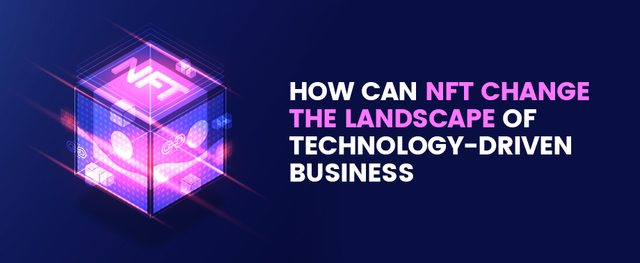 How-can-NFT-change-the-landscape-of-technology-dri How can NFT change the landscape of technology driven business?