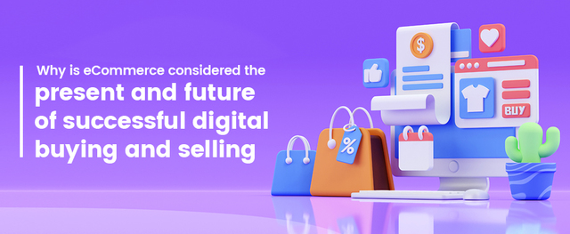 Why-is-eCommerce-considered Why is eCommerce considered the present and future of successful digital buying and selling?