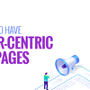 Why should you have Customer-Centric Landing Pages?