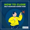 How to Close Self Managed S... - SMSF Australia - Specialist...