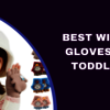 Best Winter Gloves For Toddlers