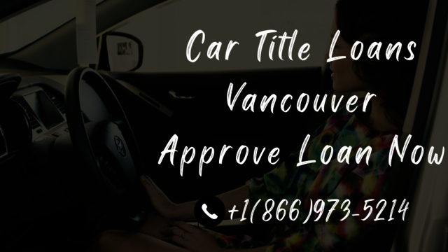 Car Title Loans Vancouver | Approve Loan Now Car Title Loans