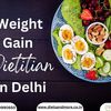 Weight Gain Dietician in Delhi - Diets & More - Album