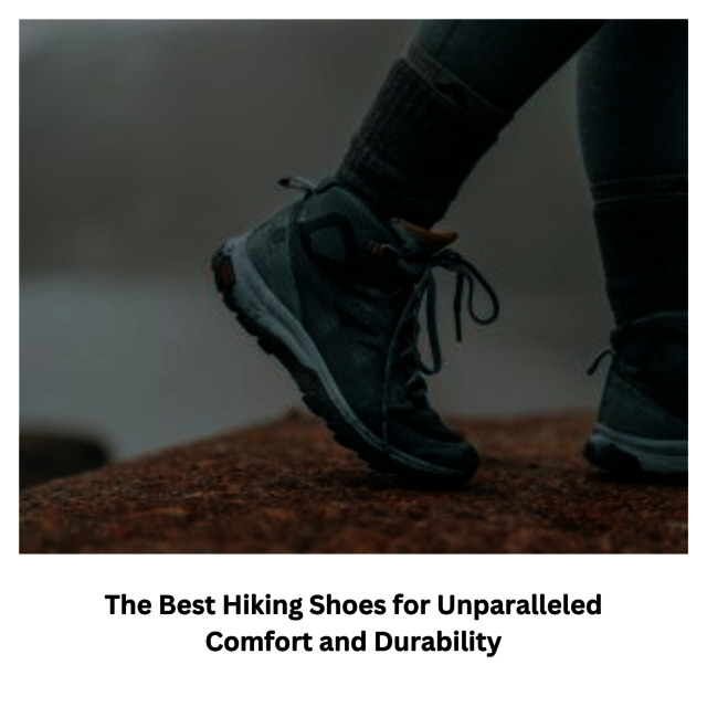 the Best Hiking Shoes for Unparalleled Comfort and the Best Hiking Shoes for Unparalleled Comfort and Durability