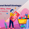 Omnichannel Retail Strategy: The What, Why, How to Meet the Needs of Shoppers