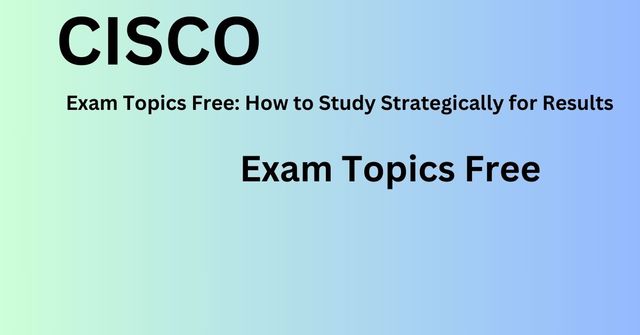 Exam Topics Free (2) How to Excel in Your Exams with Exam Topics Free