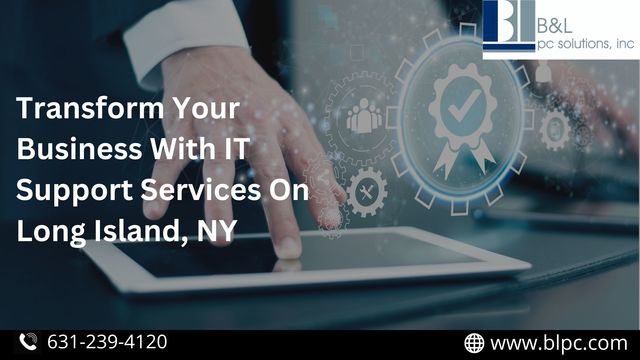 Transform Your Business With IT Support Services O Transform Your Business With IT Support Services On Long Island, NY