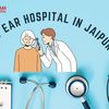 Best Ear Hospital in Jaipur - Best Ear Doctor in Jaipur