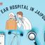 Best Ear Hospital in Jaipur - Best Ear Doctor in Jaipur