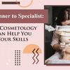FROM BEGINNER TO SPECIALIST: HOW OUR COSMETOLOGY SCHOOL CAN HELP YOU UPGRADE YOUR SKILLS