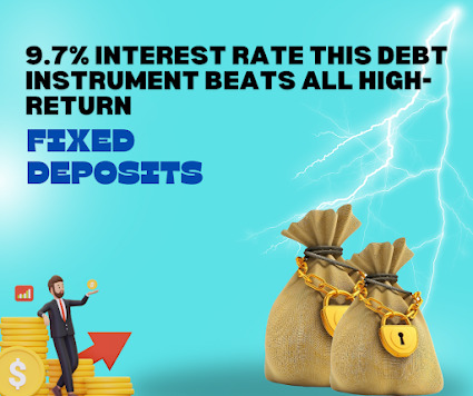 9.7 interest rate 1 9.7% interest rate this debt instrument beats all high-return fixed deposits