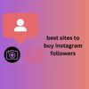 Best Sites to Buy Instagram Followers Safely and Fast