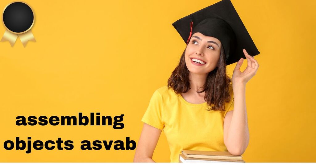 assembling objects asvab assembling objects asvab