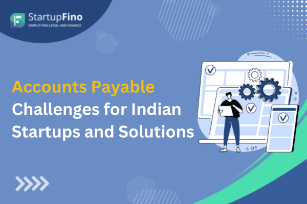 Accounts Payable Challenges for Indian Startups Accounts Payable Challenges for Indian Startups and Solutions