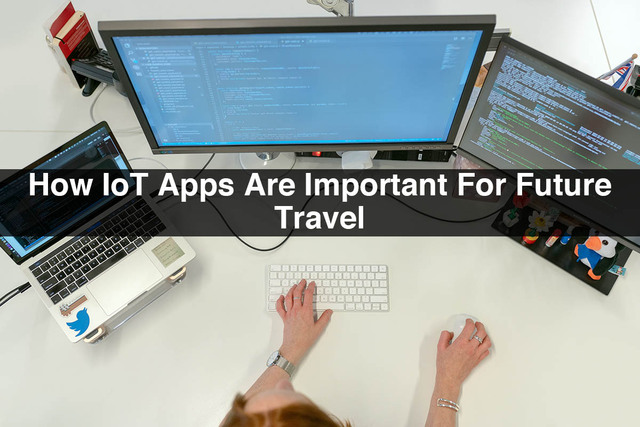 How-IoT-Apps-Are-Important-For-Future-Travel appdevelopersnearme