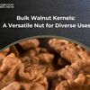 Bulk Walnut Kernels  A Vers... - Picture Box