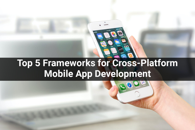 Top-5-Frameworks-for-Cross-Platform-Mobile-App-Dev Top 5 Frameworks for Cross-Platform Mobile App Development