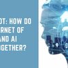 AI and IoT How Do the Inter... - Picture Box