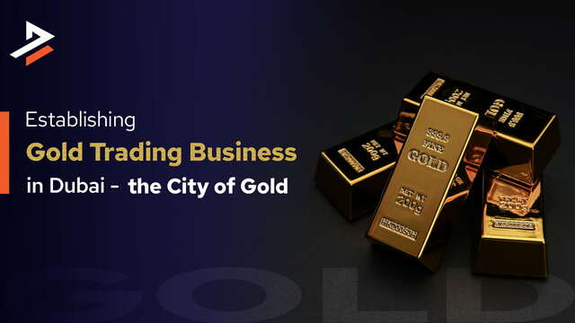 How to Start a Gold Trading Business in Dubai Dubiz